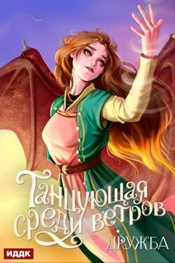 Танцующая среди ветров. Книга 1. Дружба - ИДДК