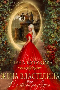 Жена Властелина, или Я с тобой разведусь - Елена Кутукова