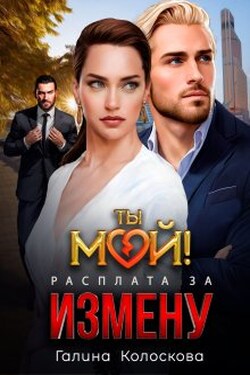 Ты мой! Расплата за измену - Галина Колоскова