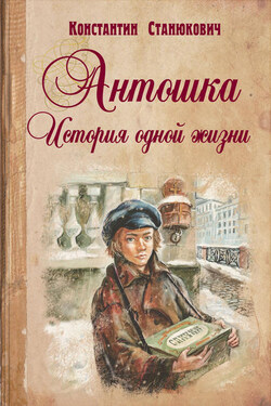 Антошка. История одной жизни - Константин Станюкович