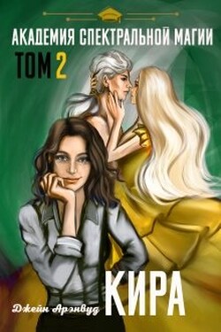 Кира. Академия спектральной магии.Том 2 - Джейн Арэнвуд