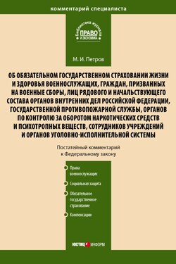 Комментарий к Федеральному закону от 28 марта 1998 г. № 52-ФЗ «Об обязательном государственном страховании жизни и здоровья военнослужащих, граждан, призванных на военные сборы, лиц рядового и начальствующего состава…» (постатейный) - Михаил Петров