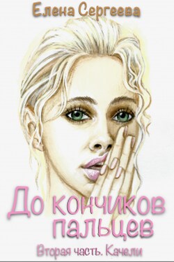 До кончиков пальцев. Вторая часть. Качели. - Сергеева Елена