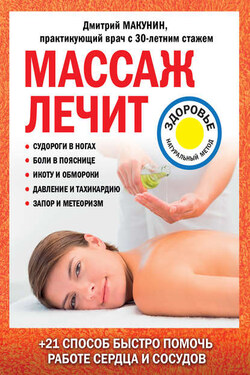 Массаж лечит: судороги в ногах, боли в пояснице, икоту и обмороки, давление и тахикардию, запор и метеоризм - Дмитрий Макунин