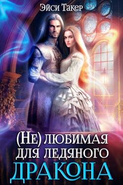 Нелюбимая для ледяного дракона - Эйси Такер