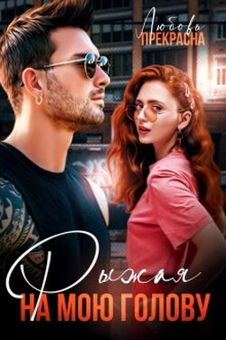 Рыжая на мою голову - Любовь Прекрасна