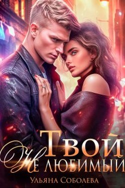 Твой не любимый - Ульяна Соболева