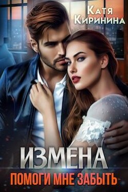 Измена. Помоги мне забыть - Катя Киринина