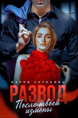 Развод. После твоей измены - Мария Устинова