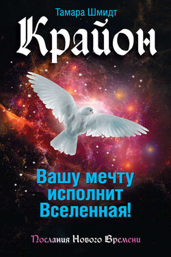 Крайон. Вашу мечту исполнит Вселенная! - Тамара Шмидт
