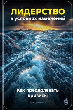 Лидерство в условиях изменений: Как преодолевать кризисы - Артем Демиденко