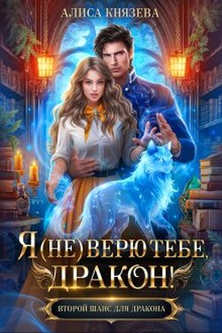 Я (не) верю тебе, дракон! - Алиса Князева