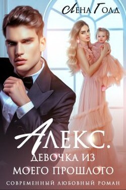 Алекс. Девочка из моего прошлого - Лена Голд