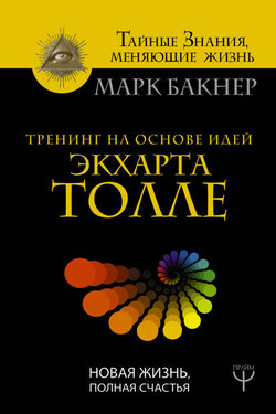Тренинг на основе идей Экхарта Толле. Новая жизнь, полная счастья - Марк Бакнер