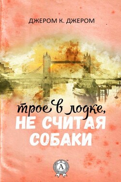 Трое в лодке, не считая собаки (с иллюстрациями) - Джером Джером