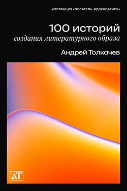100 историй создания литературного образа - Андрей Толкачев