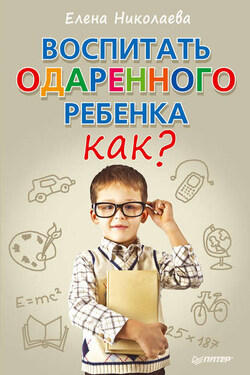 Воспитать одаренного ребенка. Как? - Елена Николаева