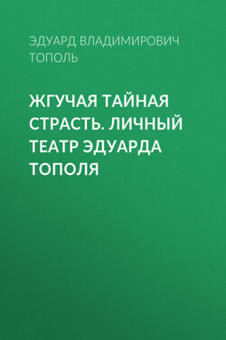 Жгучая тайная страсть. Личный театр Эдуарда Тополя - Эдуард Тополь