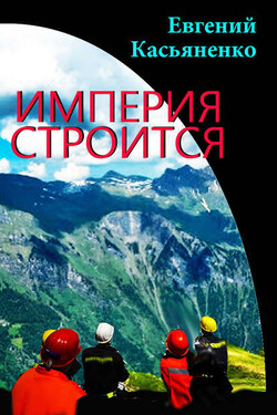 Империя строится - Евгений Касьяненко