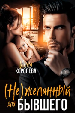(не)желанный для бывшего - Инна Королёва