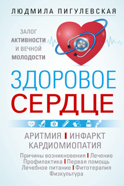 Здоровое сердце. Залог активности и вечной молодости. Аритмия. Инфаркт. Кардиомиопатия… - Ирина Пигулевская