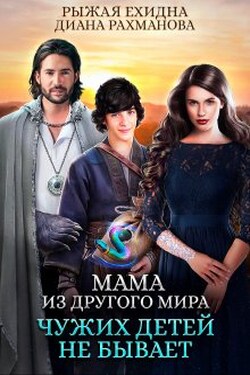 Мама из другого мира. Чужих детей не бывает - Диана Рахманова (Рыжая Ехидна)