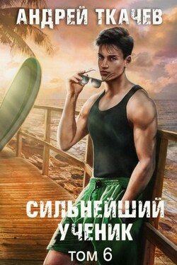Сильнейший ученик. Книга 6 - Андрей Ткачев