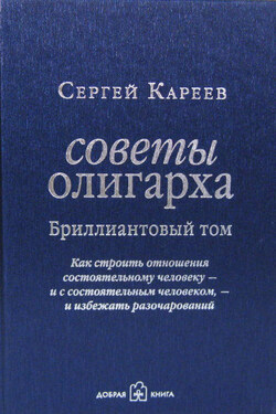 Советы олигарха. Как строить отношения состоятельному человеку – и с состоятельным человеком, – и избежать разочарований. Бриллиантовый том - Сергей Кареев