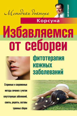 Избавляемся от себореи. Фитотерапия кожных заболеваний - Елена Владимировна Корсун