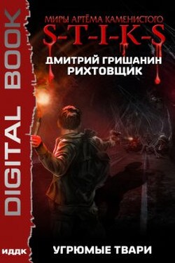 Миры Артёма Каменистого. S-T-I-K-S. Рихтовщик. Книга 3. Угрюмые твари - ИДДК