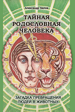 Тайная родословная человека. Загадка превращения людей в животных - Александр Белов