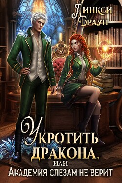 Укротить дракона, или Академия слезам не верит - Линкси Браун