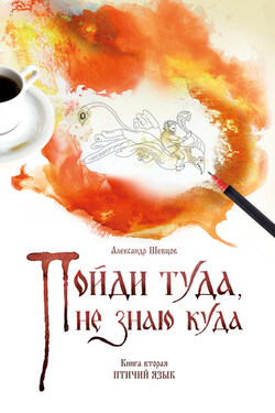 Пойди туда, не знаю куда. Книга 2. Птичий язык - Александр Шевцов