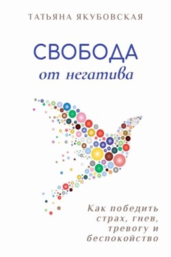 Свобода от негатива. Как победить страх, гнев, тревогу и беспокойство - Татьяна Якубовская