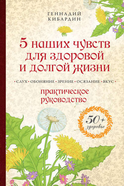 5 наших чувств для здоровой и долгой жизни. Практическое руководство - Геннадий Кибардин