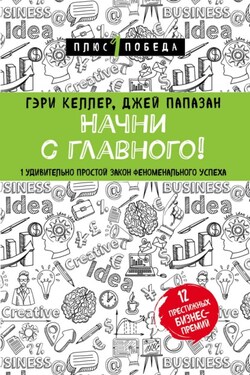 Начни с главного! 1 удивительно простой закон феноменального успеха - Джей Папазан
