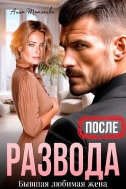 После развода. Бывшая любимая жена - Анна Томченко