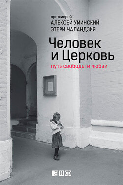Человек и Церковь. Путь свободы и любви - Этери Омаровна Чаландзия