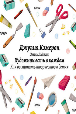 Художник есть в каждом. Как воспитать творчество в детях - Джулия Кэмерон