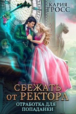 Сбежать от ректора. Отработка для попаданки - Кария Гросс