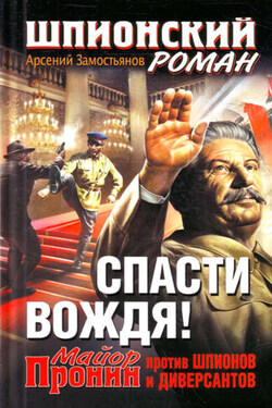 Спасти Вождя! Майор Пронин против шпионов и диверсантов - Арсений Замостьянов