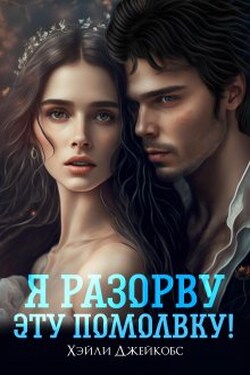 Я разорву эту помолвку! - Хэйли Джейкобс