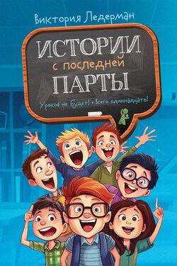 Истории с последней парты: Уроков не будет! Всего одиннадцать! или Шуры-муры в пятом «Д» - Виктория Ледерман