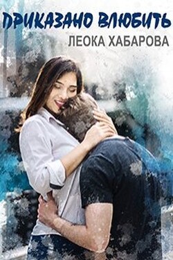 Приказано влюбить - Леока Хабарова