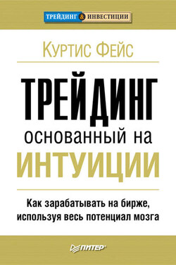 Трейдинг, основанный на интуиции. Как зарабатывать на бирже, используя весь потенциал мозга - Куртис Фейс
