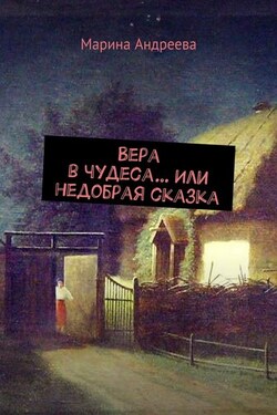 Вера в чудеса… Или недобрая сказка - Марина Андреева