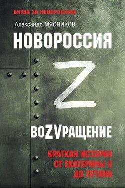Новороссия. ВоZVращение. Краткая история от Екатерины ll до Путина - Александр Мясников