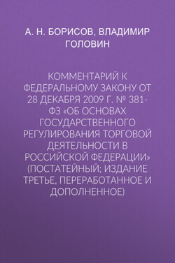 Комментарий к Федеральному закону от 28 декабря 2009 г. № 381-ФЗ «Об основах государственного регулирования торговой деятельности в Российской Федерации» (постатейный; издание третье, переработанное и дополненное) - Александр Николаевич Борисов
