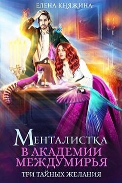 Менталистка в Академии Междумирья. Три тайных желания - Елена Княжина