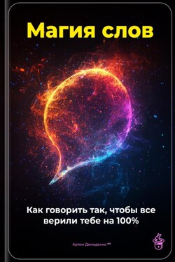Магия слов: Как говорить так, чтобы все верили тебе на 100% - Артем Демиденко